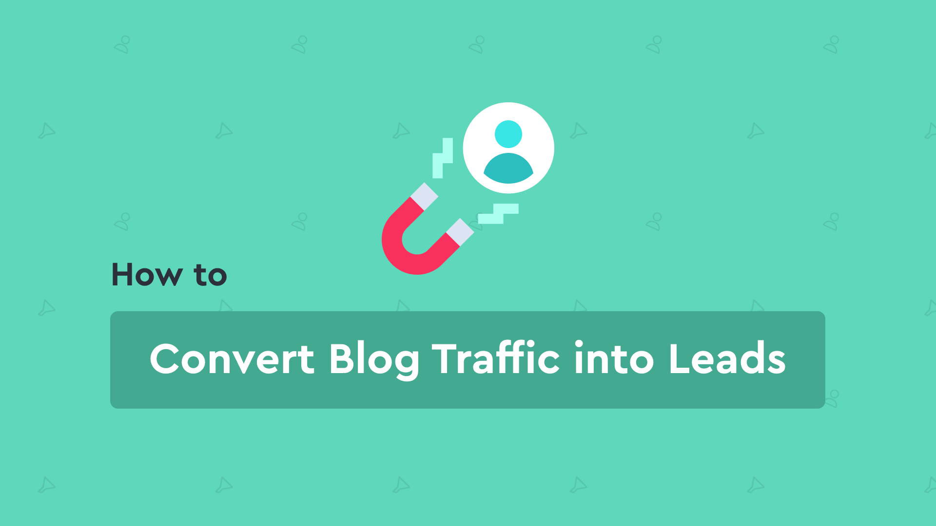 How To Convert Blog Traffic Into Leads