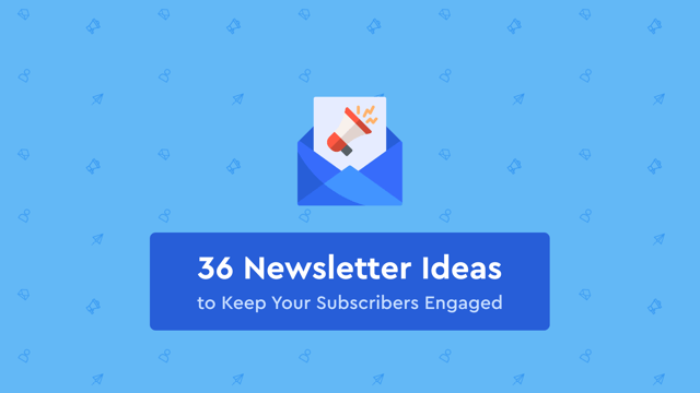 36 Newsletter Ideas to Keep Your Subscribers Engaged