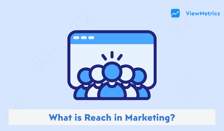 What Is Reach in Marketing: Types, Example, Tips & How to Calculate