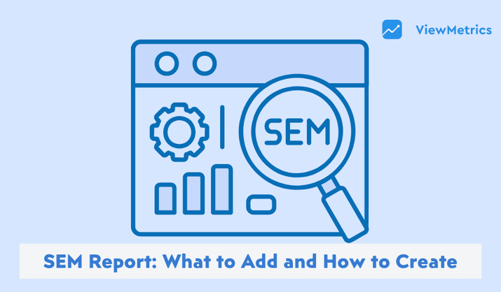 SEM Report: How to Create and What to Include