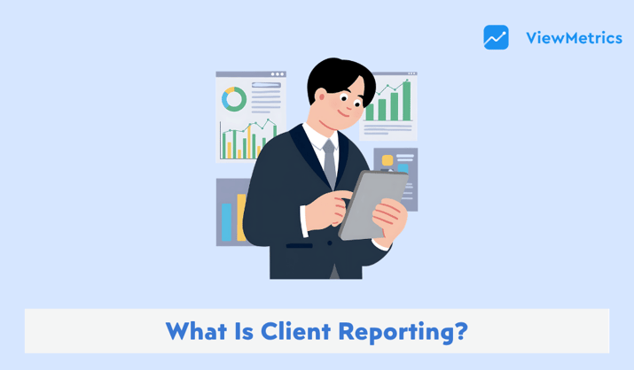 What Is Client Reporting? Types, Examples & Best Practices