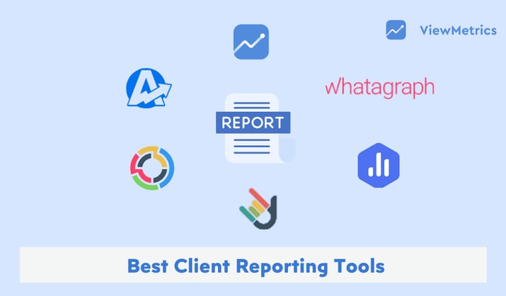 10 Best Client Reporting Tools to Simplify Reporting for Marketers & Agencies